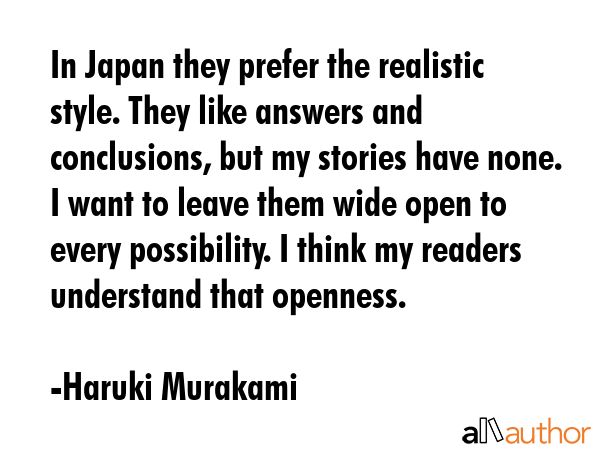 In Japan they prefer the realistic style. They like answers and conclusions, but my stories have... - Haruki Murakami Quote GIF