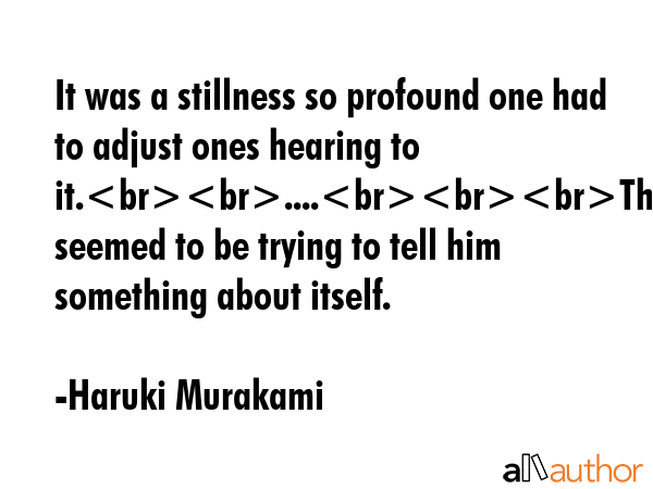 It was a stillness so profound one had to adjust ones hearing to it.....The silence seemed to be... - Haruki Murakami Quote GIF