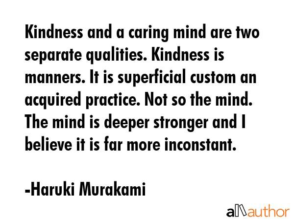 Kindness and a caring mind are two separate qualities. Kindness is manners. It is superficial... - Haruki Murakami Quote GIF