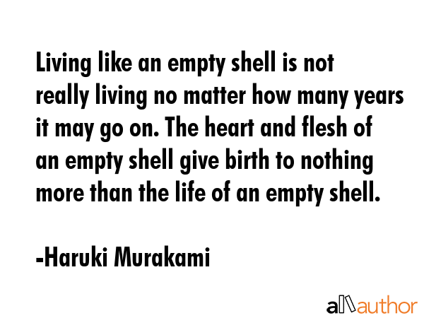 Living like an empty shell is not really living no matter how many years it may go on. The heart... - Haruki Murakami Quote GIF