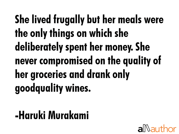 She lived frugally but her meals were the only things on which she deliberately spent her money.... - Haruki Murakami Quote GIF