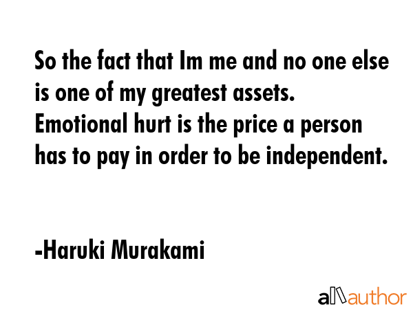 So the fact that Im me and no one else is one of my greatest assets. Emotional hurt is the price a... - Haruki Murakami Quote GIF