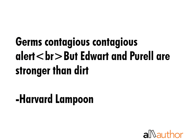 Germs contagious contagious alertBut Edwart and Purell are stronger than dirt - Harvard Lampoon Quote