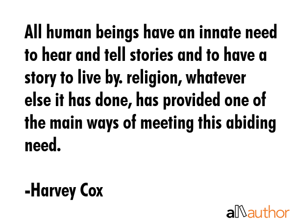 All human beings have an innate need to hear and tell stories and to have a story to live by.... - Harvey Cox Quote GIF