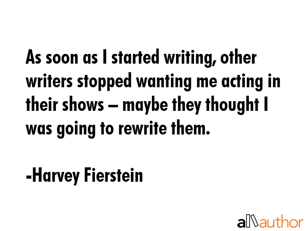 As soon as I started writing, other writers stopped wanting me acting in their shows – maybe they... - Harvey Fierstein Quote GIF