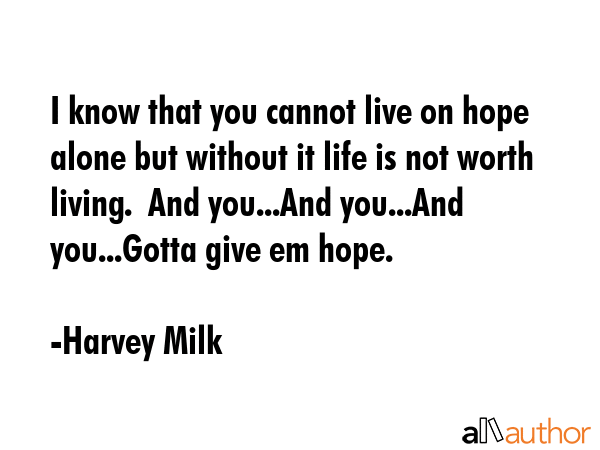 I know that you cannot live on hope alone but without it life is not worth living.  And you...And... - Harvey Milk Quote GIF