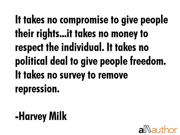 It takes no compromise to give people their rights...it takes no money to respect the individual.... - Harvey Milk Quote GIF