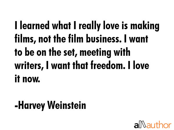 I learned what I really love is making films, not the film business. I want to be on the set,... - Harvey Weinstein Quote GIF