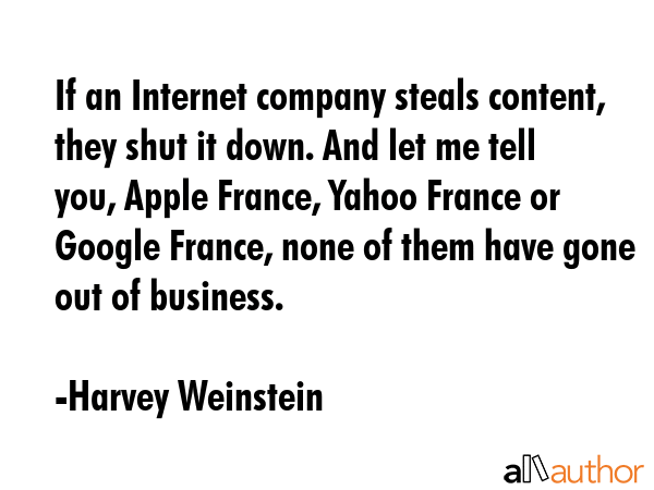 If an Internet company steals content, they shut it down. And let me tell you, Apple France, Yahoo... - Harvey Weinstein Quote GIF