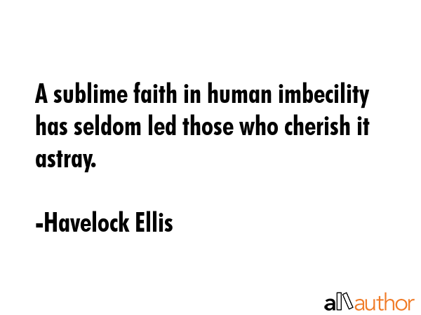 A sublime faith in human imbecility has seldom led those who cherish it astray. - Havelock Ellis Quote GIF