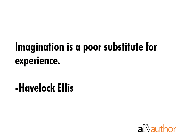 Imagination is a poor substitute for experience. - Havelock Ellis Quote GIF