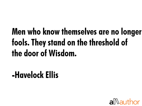 Men who know themselves are no longer fools. They stand on the threshold of the door of Wisdom. - Havelock Ellis Quote GIF
