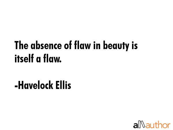 The absence of flaw in beauty is itself a flaw. - Havelock Ellis Quote GIF
