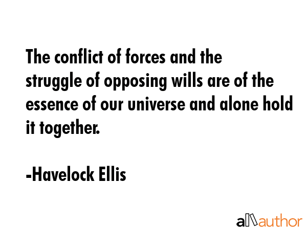 The conflict of forces and the struggle of opposing wills are of the essence of our universe and... - Havelock Ellis Quote GIF