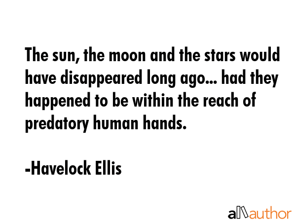 The sun, the moon and the stars would have disappeared long ago... had they happened to be within... - Havelock Ellis Quote GIF