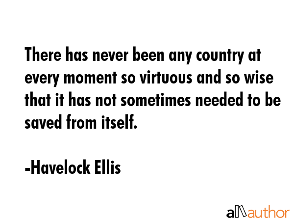 There has never been any country at every moment so virtuous and so wise that it has not sometimes... - Havelock Ellis Quote GIF