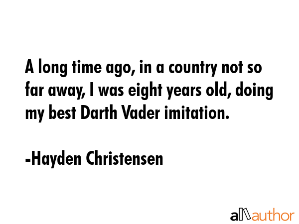 A long time ago, in a country not so far away, I was eight years old, doing my best Darth Vader... - Hayden Christensen Quote GIF