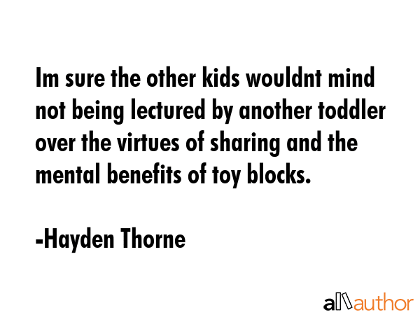 Im sure the other kids wouldnt mind not being lectured by another toddler over the virtues of... - Hayden Thorne Quote GIF