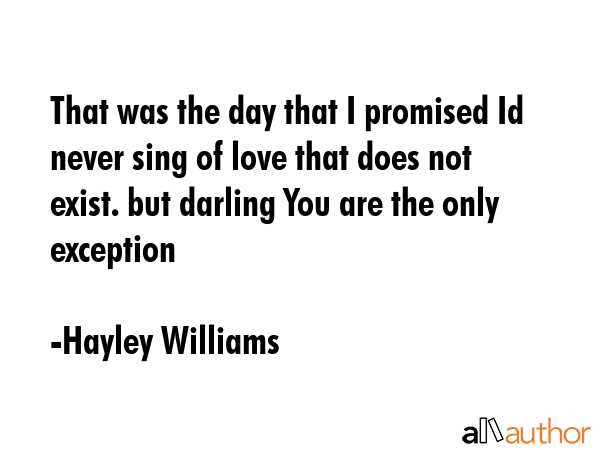 That was the day that I promised Id never sing of love that does not exist. but darling You are the... - Hayley Williams Quote GIF