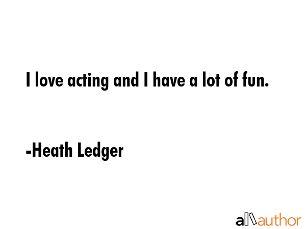 I love acting and I have a lot of fun. - Heath Ledger Quote GIF