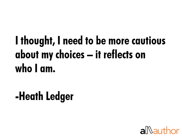 I thought, I need to be more cautious about my choices – it reflects on who I am. - Heath Ledger Quote GIF