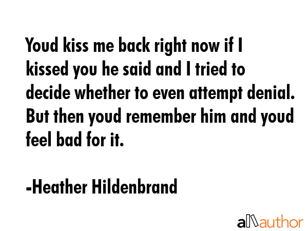 Youd kiss me back right now if I kissed you he said and I tried to decide whether to even attempt... - Heather Hildenbrand Quote GIF