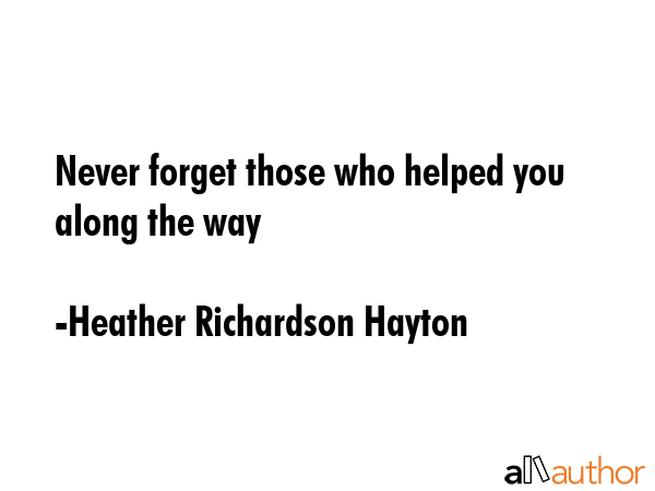 Never forget those who helped you along the way - Heather Richardson Hayton Quote GIF