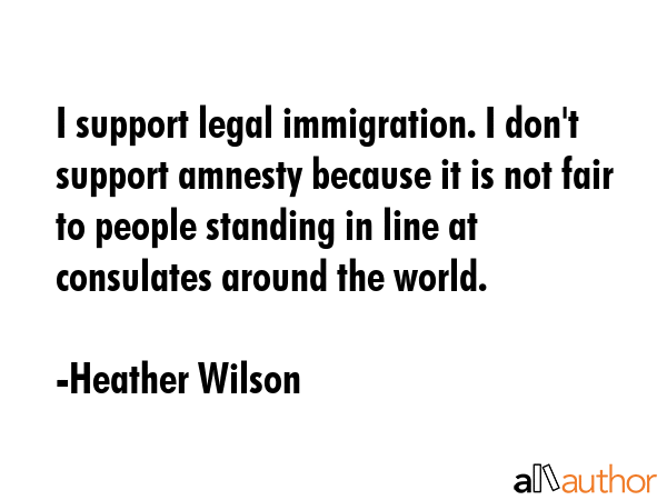 I support legal immigration. I don\