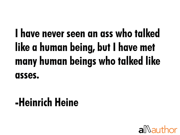 I have never seen an ass who talked like a human being, but I have met many human beings who talked... - Heinrich Heine Quote GIF