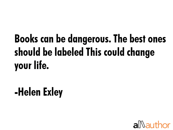 Books can be dangerous. The best ones should be labeled This could change your life. - Helen Exley Quote GIF