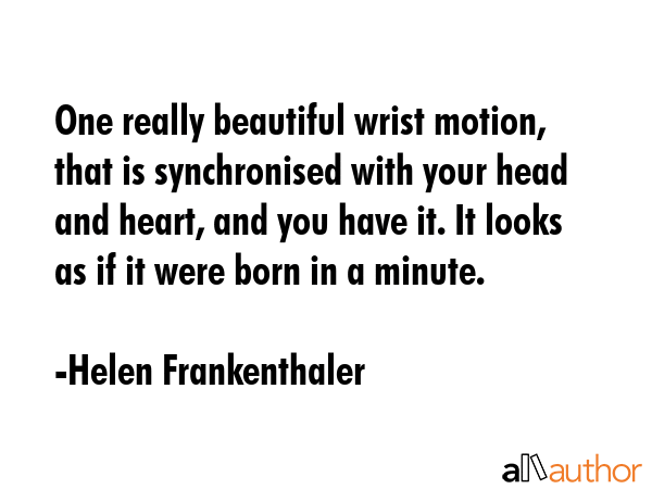 One really beautiful wrist motion, that is synchronised with your head and heart, and you have it.... - Helen Frankenthaler Quote GIF