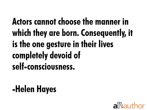 Actors cannot choose the manner in which they are born. Consequently, it is the one gesture in... - Helen Hayes Quote GIF
