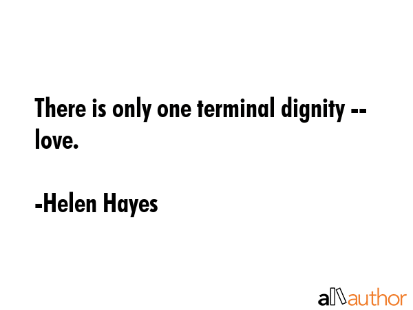 There is only one terminal dignity -- love. - Helen Hayes Quote GIF
