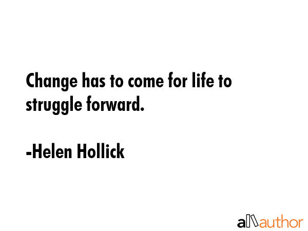 Change has to come for life to struggle forward. - Helen Hollick Quote GIF