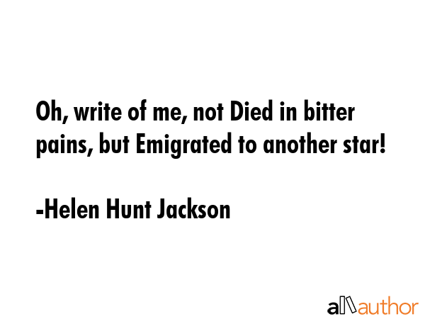 Oh, write of me, not Died in bitter pains, but Emigrated to another star! - Helen Hunt Jackson Quote GIF