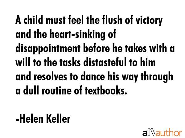A child must feel the flush of victory and the heart-sinking of disappointment before he takes with... - Helen Keller Quote GIF