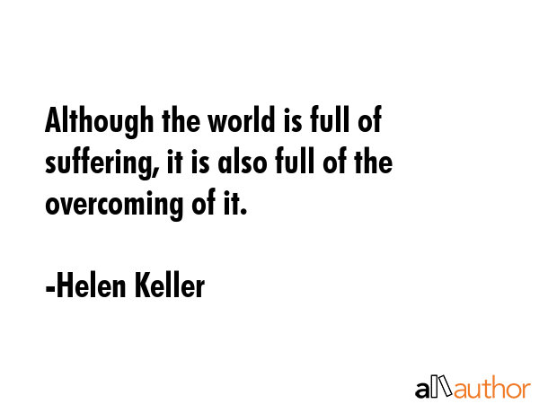 Although the world is full of suffering, it is also full of the overcoming of it. - Helen Keller Quote GIF