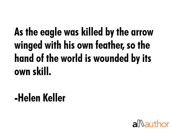 As the eagle was killed by the arrow winged with his own feather, so the hand of the world is... - Helen Keller Quote GIF