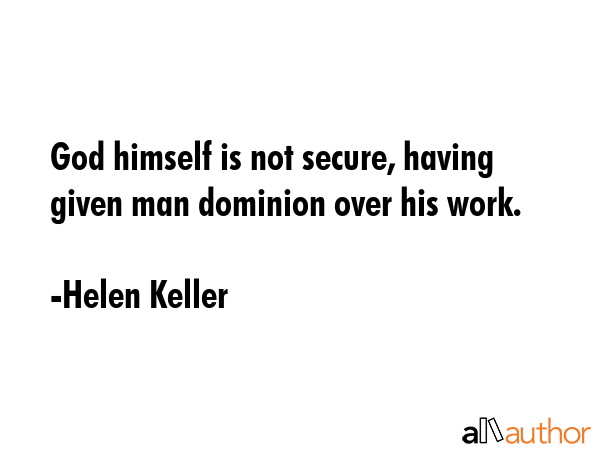 God himself is not secure, having given man dominion over his work. - Helen Keller Quote GIF