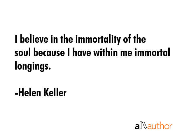 I believe in the immortality of the soul because I have within me immortal longings. - Helen Keller Quote GIF