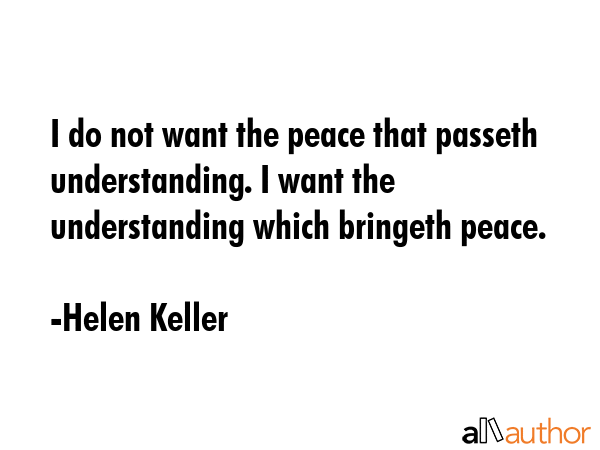 I do not want the peace that passeth understanding. I want the understanding which bringeth peace. - Helen Keller Quote GIF