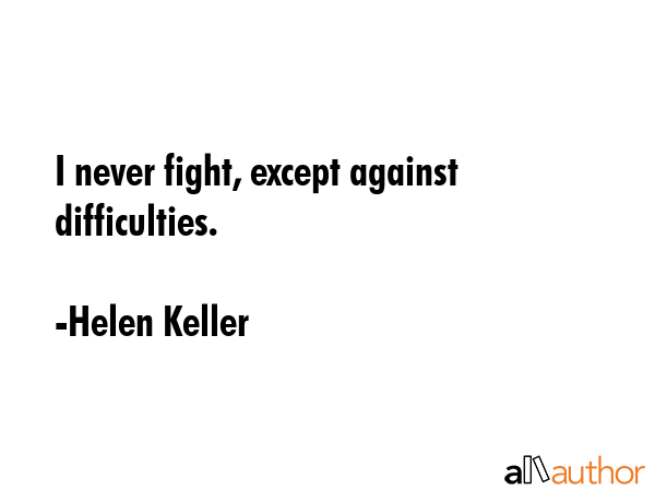 I never fight, except against difficulties. - Helen Keller Quote GIF