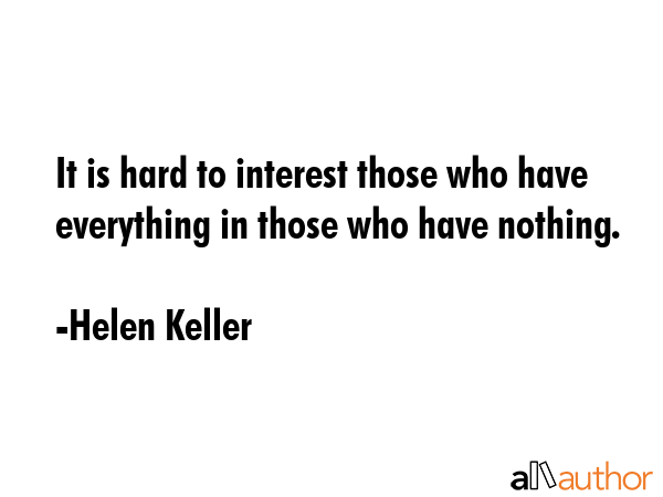 It is hard to interest those who have everything in those who have nothing. - Helen Keller Quote GIF