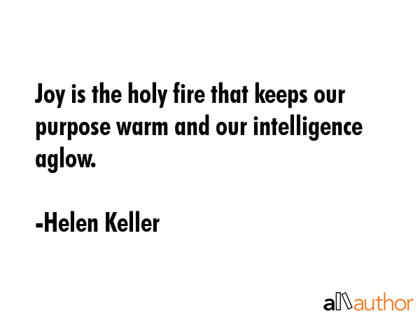 Joy is the holy fire that keeps our purpose warm and our intelligence aglow. - Helen Keller Quote GIF