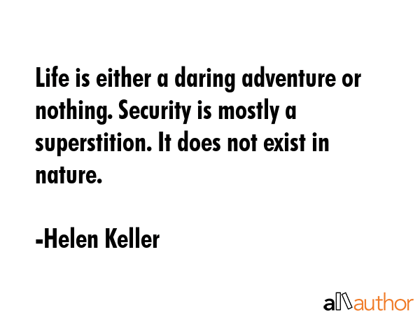 Life is either a daring adventure or nothing. Security is mostly a superstition. It does not exist... - Helen Keller Quote GIF
