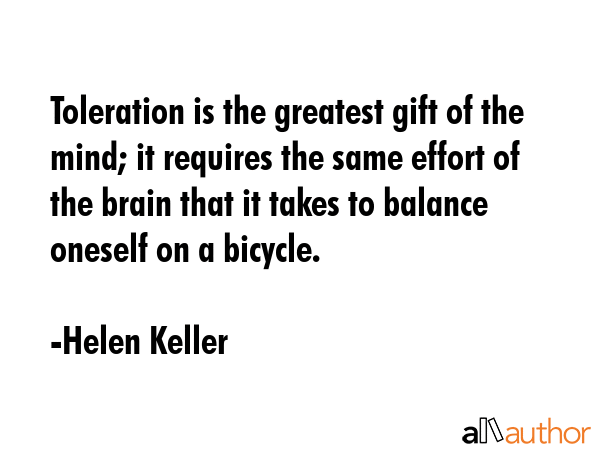 Toleration is the greatest gift of the mind; it requires the same effort of the brain that it takes... - Helen Keller Quote GIF