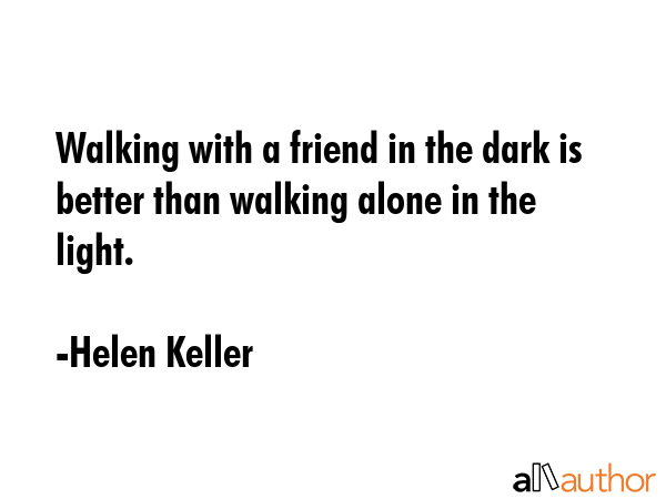 Sociale Studier Polering buste Walking with a friend in the dark is better... - Quote