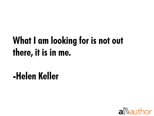 What I am looking for is not out there, it is in me. - Helen Keller Quote GIF