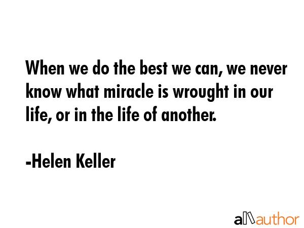 When we do the best we can, we never know what miracle is wrought in our life, or in the life of... - Helen Keller Quote GIF