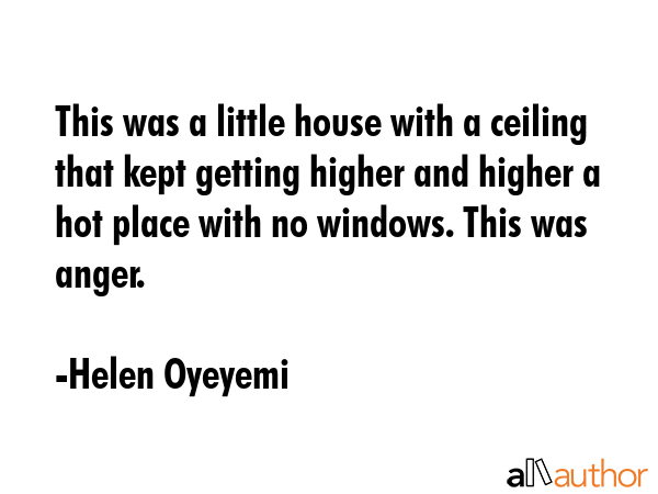 This was a little house with a ceiling that kept getting higher and higher a hot place with no... - Helen Oyeyemi Quote GIF